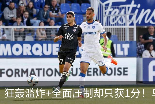 狂轰滥炸+全面压制却只获1分！乌拉圭为低效进攻付出代价